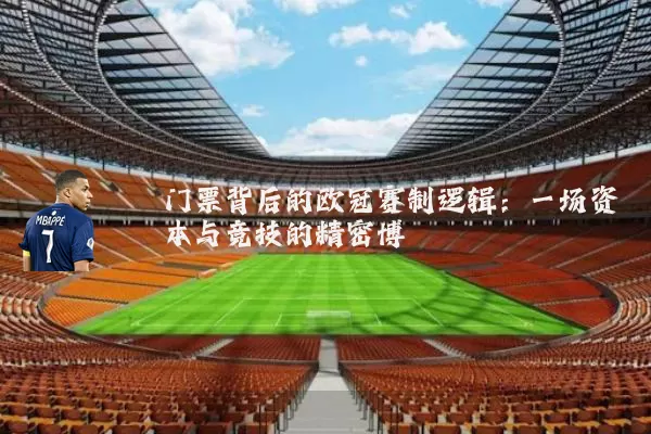 门票背后的欧冠赛制逻辑:一场资本与竞技的精密博弈