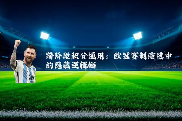 跨阶段积分通用：欧冠赛制演进中的隐藏逻辑链