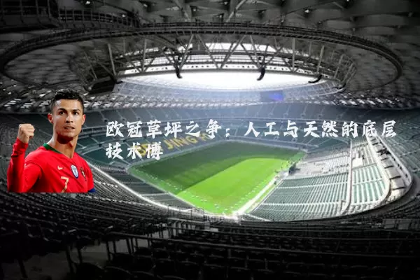 欧冠草坪之争：人工与天然的底层技术博弈