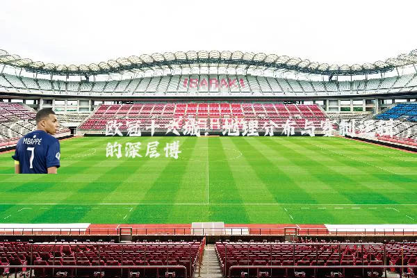 欧冠十六城:地理分布与赛制逻辑的深层博弈