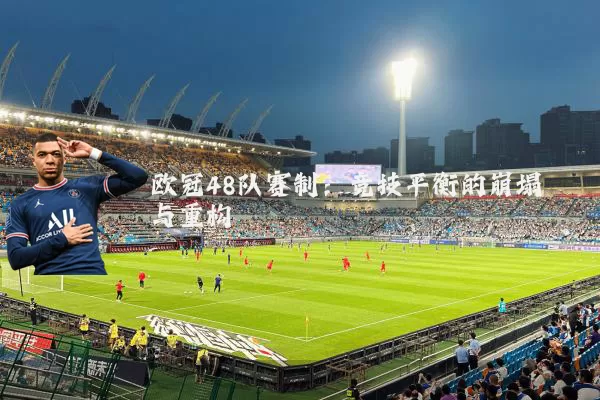 欧冠48队赛制：竞技平衡的崩塌与重构