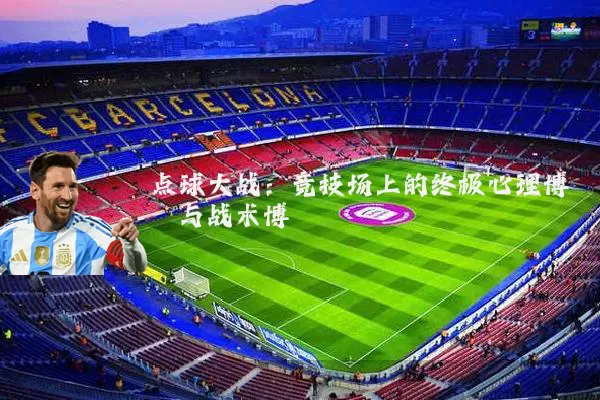 点球大战:竞技场上的终极心理博弈与战术博弈